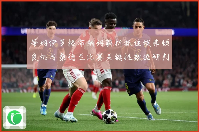 蒂姆伊罗格布纳姆解析抓住埃弗顿良机与桑德兰比赛关键性数据研判-深度解析
