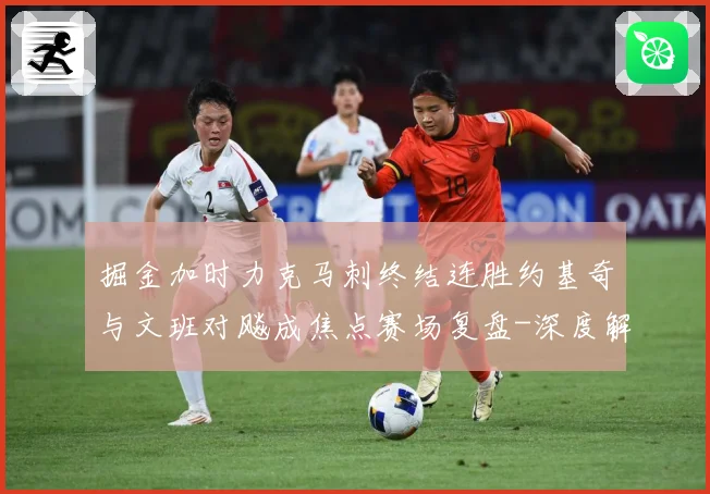 掘金加时力克马刺终结连胜约基奇与文班对飚成焦点赛场复盘-深度解析