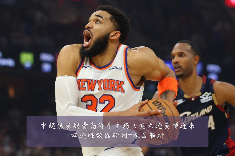 中超焦点战青岛海牛主场力克大连英博迎来四连胜数据研判-深度解析